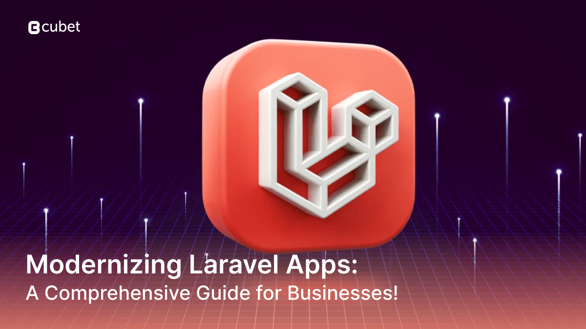 A Comprehensive Guide for Businesses to Modernize Their Laravel Apps