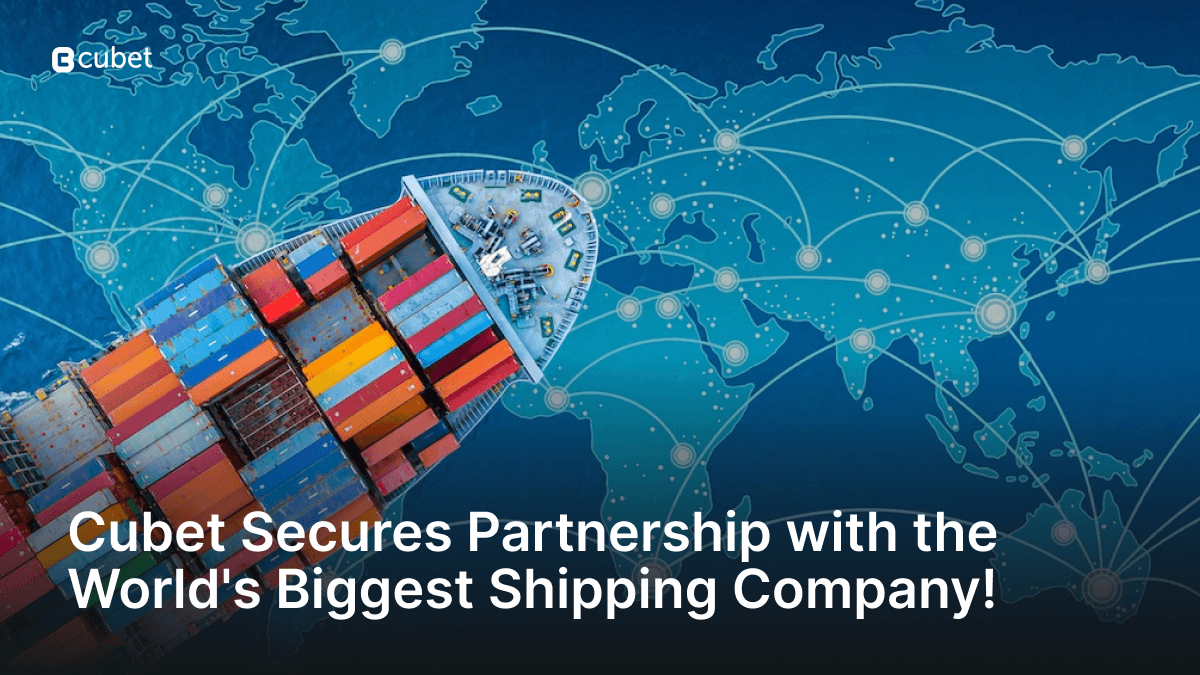 Cubet Secures Partnership with the World's Biggest Shipping Company!