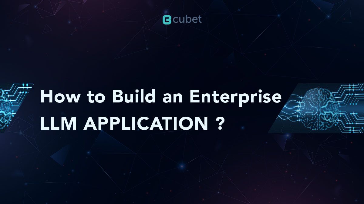 How To Build An Enterprise LLM Application?
