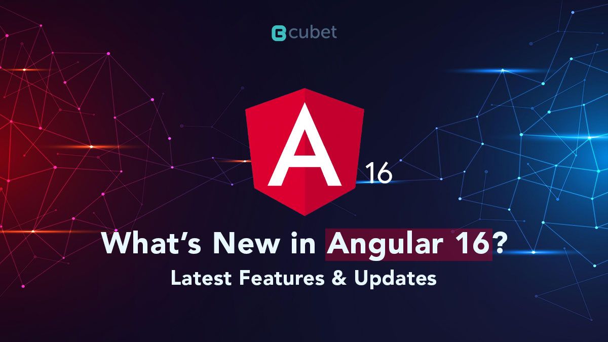 What’s New in Angular 16: Latest Features & Updates of Angular 16