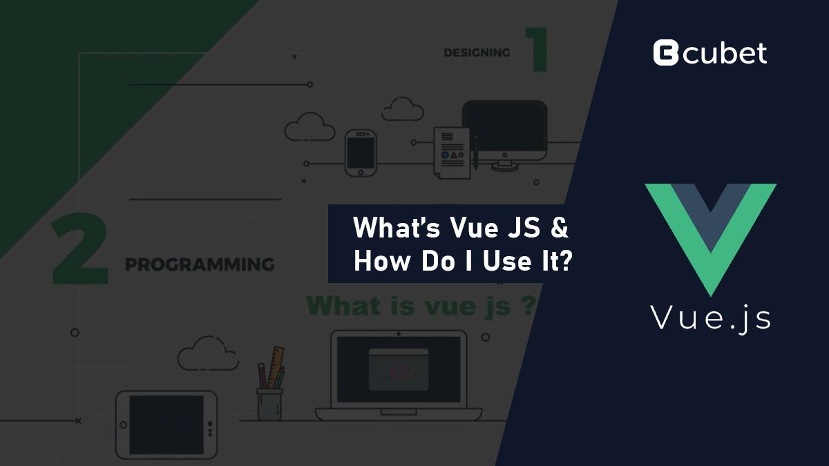 What’s Vue JS and How Do I Use It?