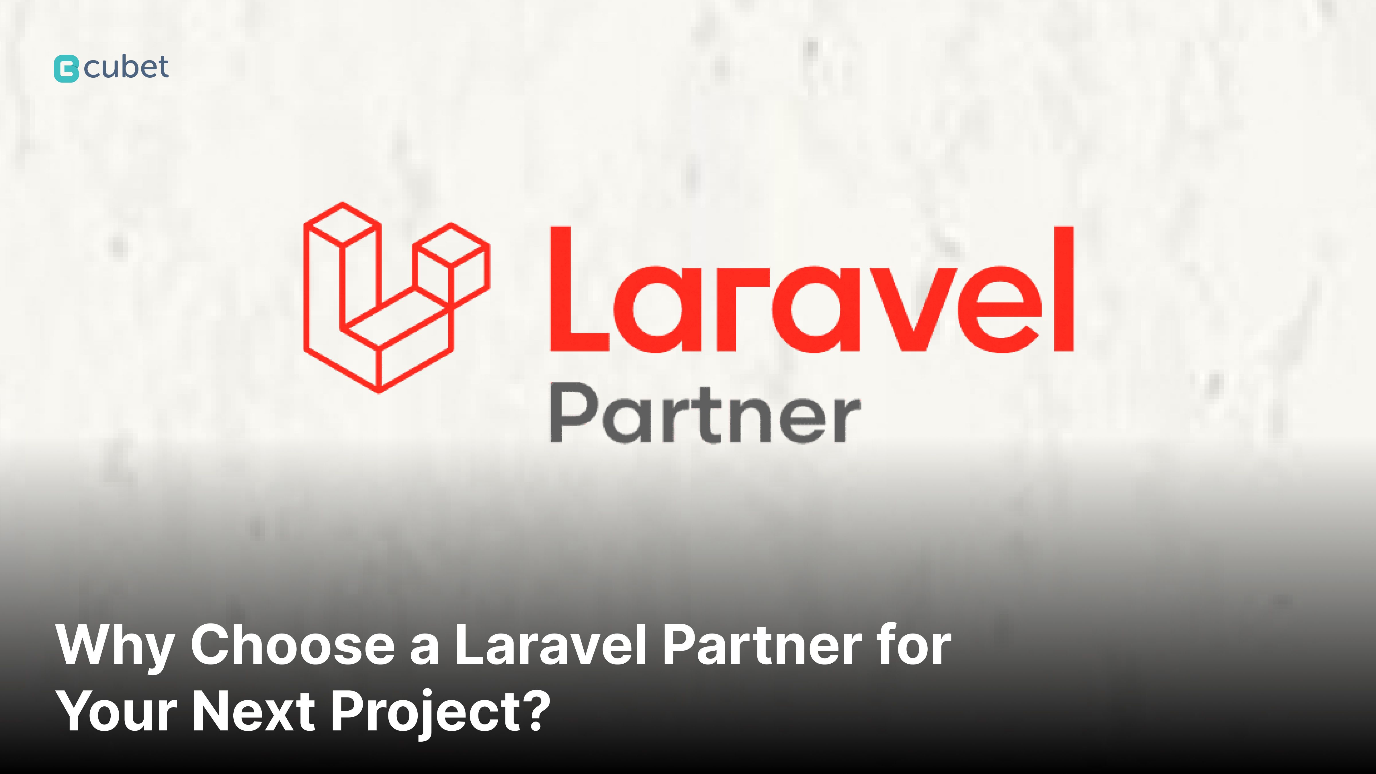 Why Choose a Laravel Partner for Your Next Project: The Ultimate Guide